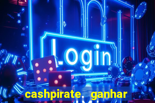 cashpirate. ganhar dinheiro jogando